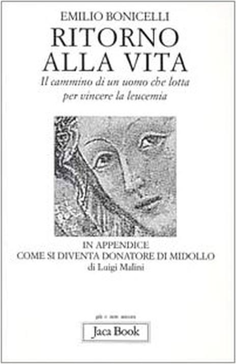 Ritorno alla vita. Il cammino di un uomo che lotta per vincere la leucemia - Emilio Bonicelli - 4