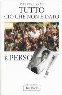 Tutto ciò che non è dato è perso - Pierre Ceyrac - copertina