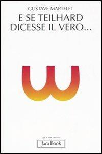 E se Teilhard dicesse il vero... - Gustave Martelet - copertina