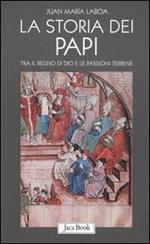 La storia dei papi. Tra il regno di Dio e le passioni terrene