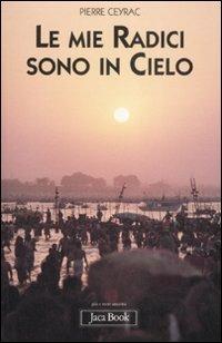 Le mie radici sono in cielo - Pierre Ceyrac - copertina