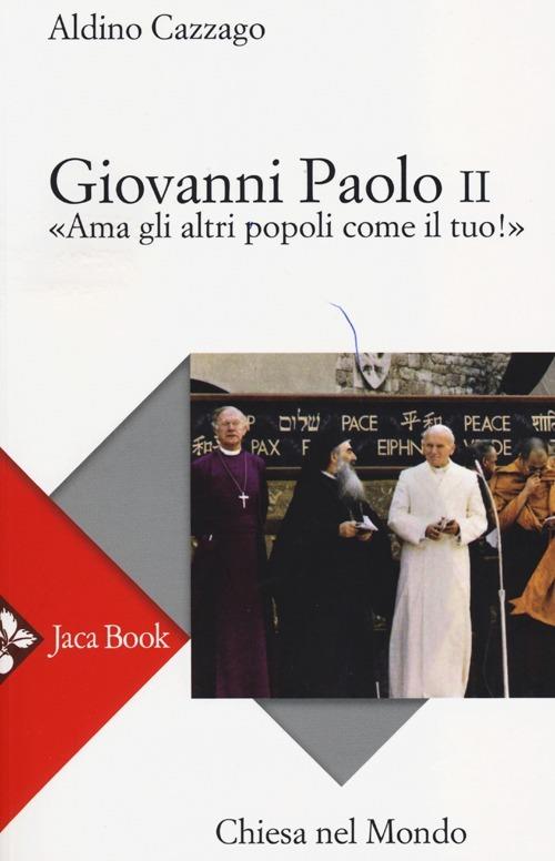 Giovanni Paolo II. «Ama gli altri popoli come il tuo!» - Aldino Cazzago - copertina
