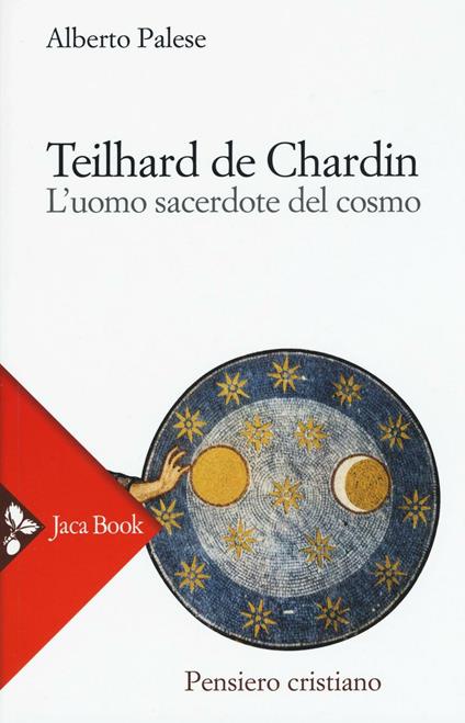 Teilhard de Chardin. L'uomo sacerdote del cosmo - Alberto Palese - copertina