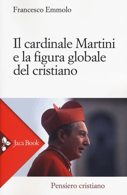 Il cardinale Martini e la figura globale del cristiano  - F. Emmolo - copertina