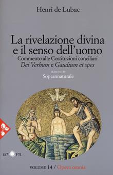 Opera omnia. Vol. 14: La rivelazione divina e senso dell'uomo. Commento alle Costituzioni conciliari «Dei Verbum» e «Gaudium et spes»