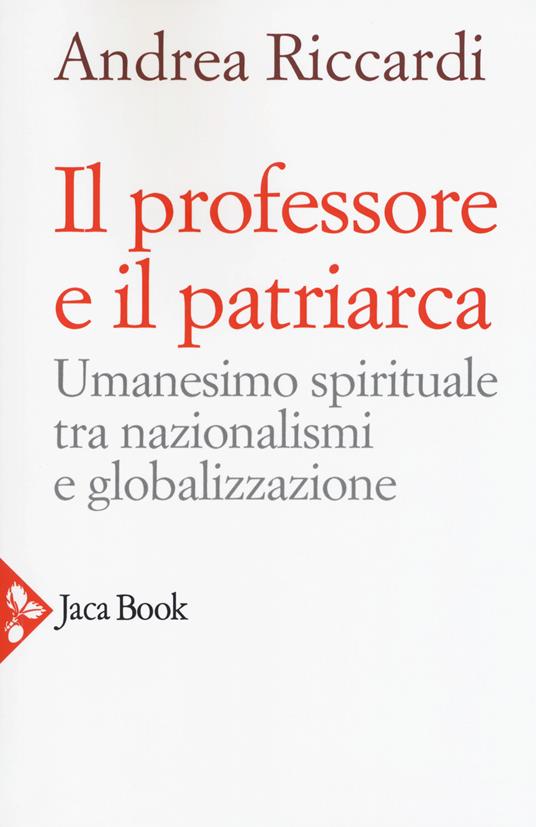 Il professore e il patriarca. Umanesimo spirituale tra nazionalismi e globalizzazione - Andrea Riccardi - copertina