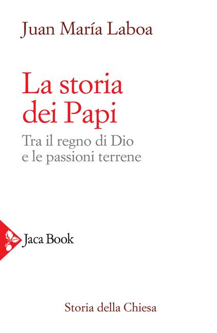 La storia dei papi. Tra il regno di Dio e le passioni terrene - Juan María Laboa - copertina