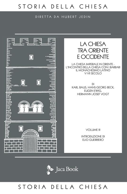 La Chiesa tra Oriente e Occidente. Vol. 3: La Chiesa imperiale in Oriente. L'incontro della Chiesa con i barbari. Il monachesimo latino V-VII secolo - Karl Baus,Hans G. Beck,Eugen Ewig - copertina