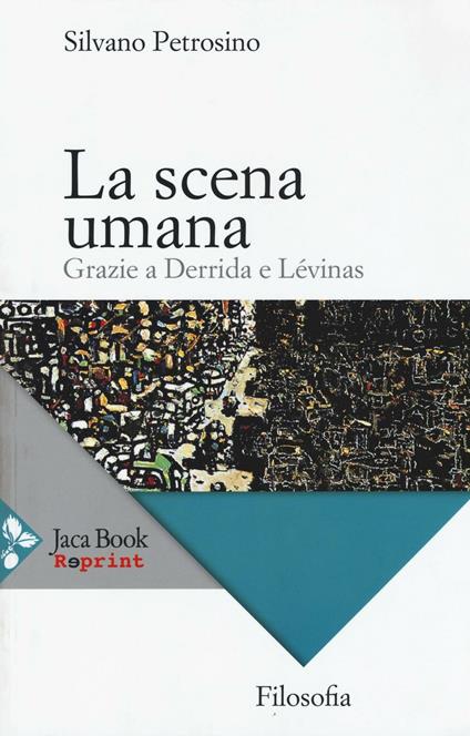 La scena umana. Grazie a Derrida e Levinas - Silvano Petrosino - copertina