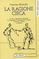 La ragione cieca. Teorie della storia della scienza e comunità scientifica - Francesca Bonicalzi - copertina