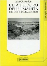 L'età dell'oro dell'umanità. Cronache del paleolitico - Jean Chavaillon - copertina