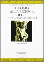 L'uomo alla ricerca di Dio. La domanda delle religioni