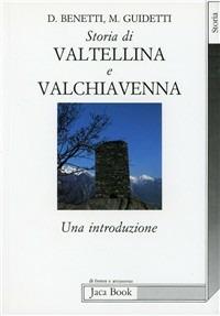 Storia di Valtellina e Valchiavenna. Una introduzione - Dario Benetti,Massimo Guidetti - copertina