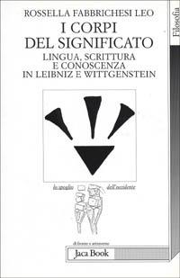 I corpi del significato. Lingua, scrittura e conoscenza in Leibniz e Wittgenstein - Rossella Fabbrichesi Leo - 3