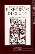 Il segreto di Cluny. Vita dei santi abati da Bernone a Pietro il Venerabile, 910-1156