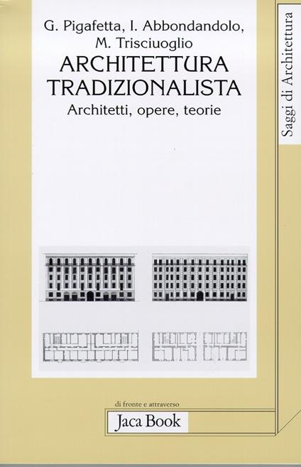 Architettura tradizionalista. Architetti, opere, teorie - Giorgio Pigafetta,Ilaria Abbondandolo,Marco Trisciuoglio - copertina