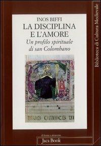 La disciplina e l'amore. Profilo spirituale di san Colombano - Inos Biffi - copertina
