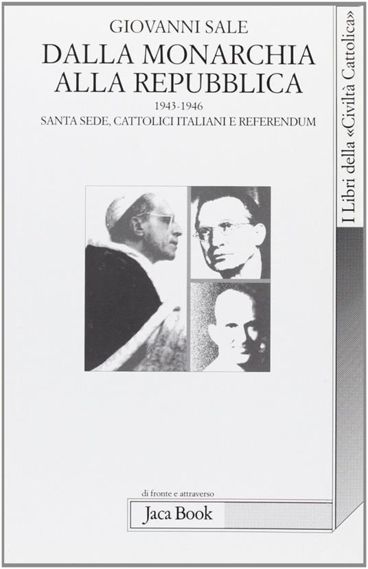 Dalla monarchia alla repubblica. Santa Sede, cattolici italiani e referendum (1943-1946) - Giovanni Sale - copertina