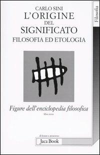 Figure dell'enciclopedia filosofica. Vol. 3: L' origine del significato. Filosofia ed etologia - Carlo Sini - copertina