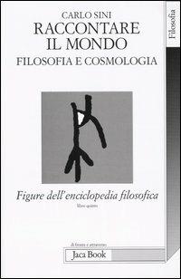 Figure dell'enciclopedia filosofica. Vol. 5: Raccontare il mondo. Filosofia e cosmologia - Carlo Sini - copertina