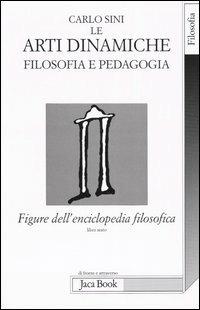Figure dell'enciclopedia filosofica. Vol. 6: Le arti dinamiche. Filosofia e pedagogia - Carlo Sini - copertina