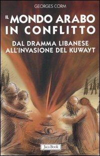 Il mondo arabo in conflitto. Il vicino Oriente dal dramma libanese all'invasione del Kuwayt - Georges Corm - copertina