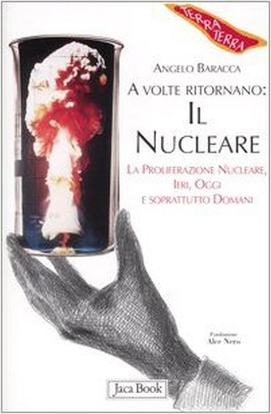 A volte ritornano: il nucleare. La proliferazione nucleare, ieri, oggi e soprattutto domani - Angelo Baracca - copertina