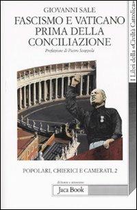Popolari, chierici e camerati. Vol. 2: Fascismo e Vaticano prima della Conciliazione. - Giovanni Sale - 2