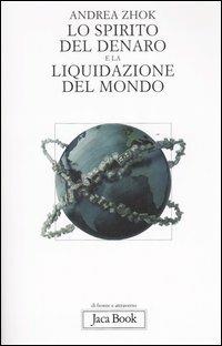 Lo spirito del denaro e la liquidazione del mondo. Antropologia filosofica delle transazioni - Andrea Zhok - copertina