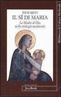 Il sì di Maria. La figura della madre di Dio nella teologia medievale - Inos Biffi - copertina