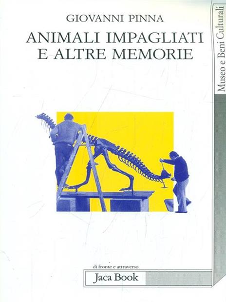 Animali impagliati e altre memorie. Ricordi di un direttore di museo con note di museologia - Giovanni Pinna - 5