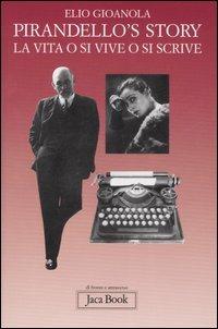 Pirandello's story. La vita o si vive o si scrive - Elio Gioanola - copertina