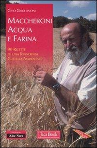 Maccheroni acqua e farina. 90 ricette di una rinnovata cultura alimentare - Gino Girolomoni - copertina