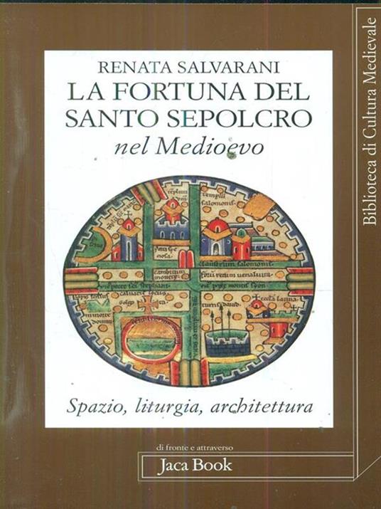 La fortuna del Santo Sepolcro nel Medioevo. Spazio, liturgia, architettura - Renata Salvarani - 7