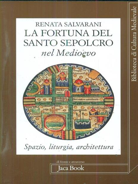 La fortuna del Santo Sepolcro nel Medioevo. Spazio, liturgia, architettura - Renata Salvarani - 6