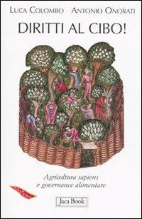 Diritti al cibo! Agricoltura sapiens e governance alimentare - Luca Colombo,Antonio Onorati - copertina