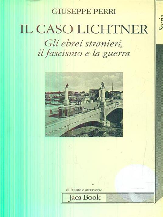 Il caso Lichtner. Gli ebrei stranieri, il fascismo e la guerra - Giuseppe Perri - 2