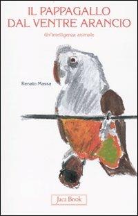 Il pappagallo dal ventre arancio. Un'intelligenza animale - Renato Massa - copertina