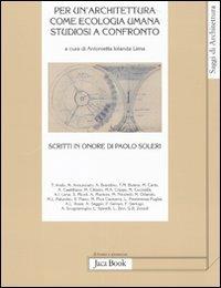 Per un'architettura come ecologia umana. Studiosi a confronto. Scritti in onore di Paolo Soleri - copertina