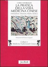 La pratica della vera medicina cinese. Formazione, diagnosi, terapia, ricerca - Carlo Moiraghi - copertina