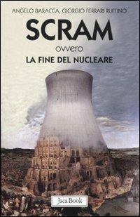 Scram ovvero la fine del nucleare - Angelo Baracca,Giorgio Ferrari Ruffino - copertina