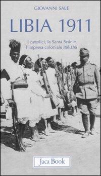 Libia 1911. I cattolici, la Santa Sede e l'impresa coloniale italiana - Giovanni Sale - copertina