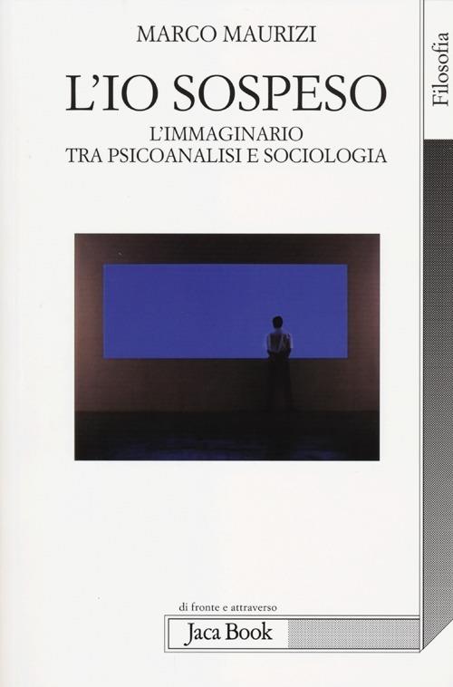 L'io sospeso. L'immaginario tra psicoanalisi e sociologia - Marco Maurizi - copertina