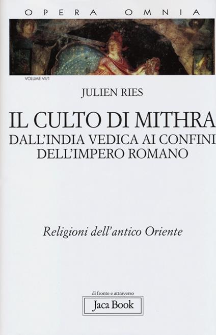 Opera omnia. Vol. 7/1: Il culto di Mithra. Dall'India vedica ai confini dell'impero romano. Religioni dell'antico Oriente - Julien Ries - copertina