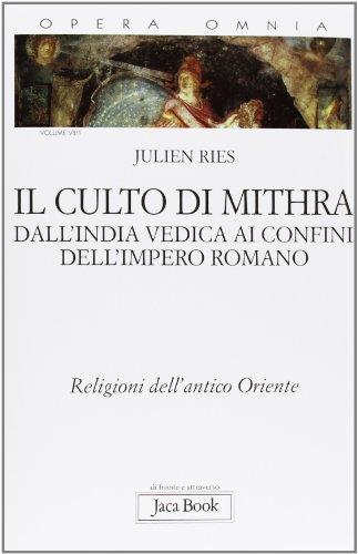 Opera omnia. Vol. 7/1: Il culto di Mithra. Dall'India vedica ai confini dell'impero romano. Religioni dell'antico Oriente