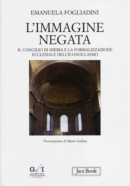 L'immagine negata. Il concilio di Hieria e la formalizzazione dell'iconoclasmo - Emanuela Fogliadini - copertina