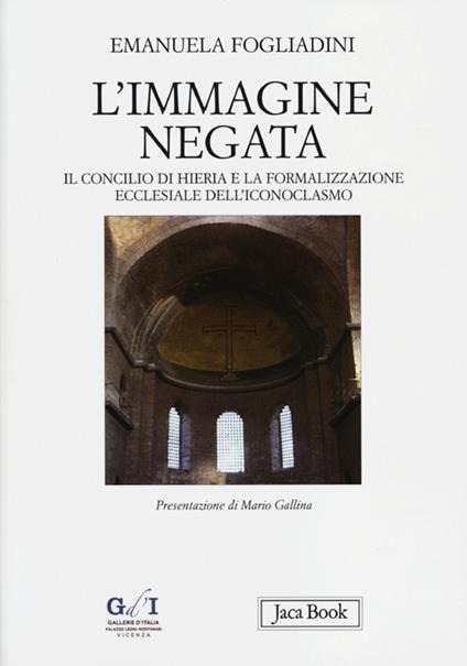 L' immagine negata. Il concilio di Hieria e la formalizzazione dell'iconoclasmo - Emanuela Fogliadini - copertina