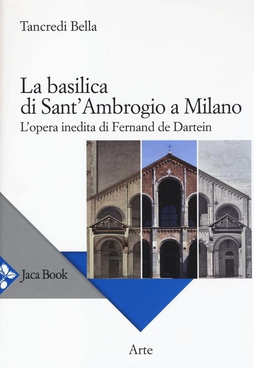 La basilica di Sant'Ambrogio a Milano. L'opera inedita di Fernand De Dartein. Ediz. illustrata - Tancredi Bella - copertina