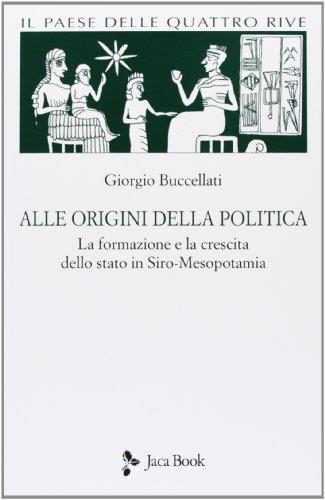 Il paese delle quattro rive. Corpus mesopotamico. Vol. 1: Alle origini della politica. La formazione e la crescita dello Stato in Siro-Mesopotamia