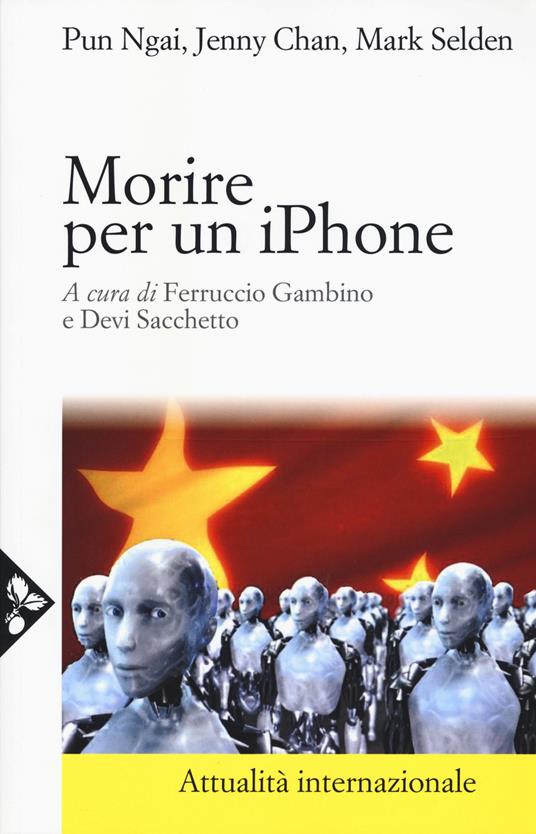 Morire per un iPhone. La Apple, la Foxconn e la lotta degli operai cinesi - Ngai Pun,Jenny Chan,Mark Selden - copertina
